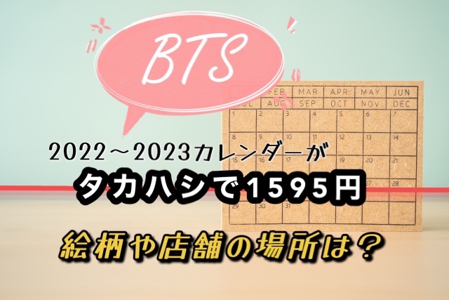 Btsの22年のカレンダーが特典付きでタカハシで1595円 絵柄や店の場所は ゆるっとstyle