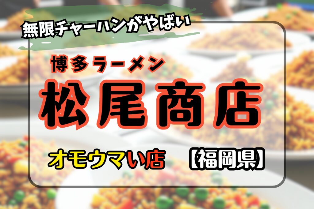 【オモウマい店･福岡県】松尾商店の無限チャーハンがやばい！場所やメニューも♬