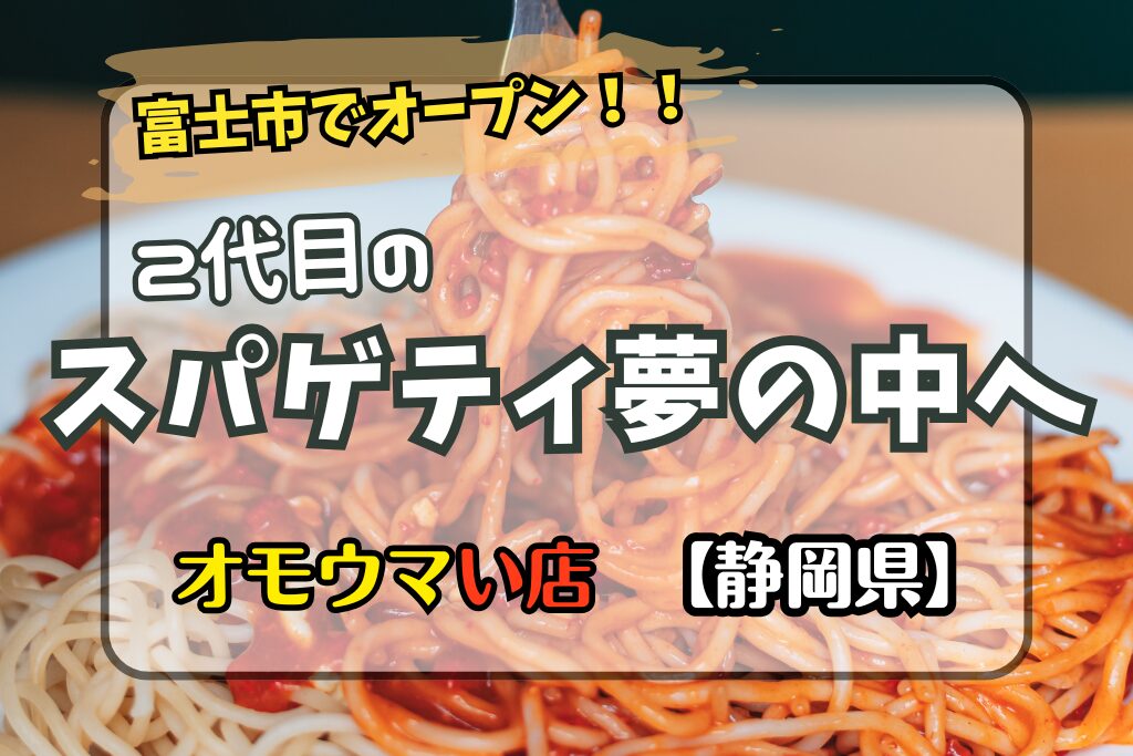 スパゲティ夢の中へ【２代目】富士市への移転場所やメニューは？