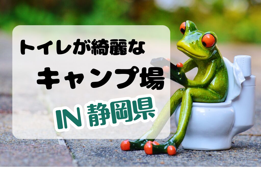静岡県のトイレがきれいなキャンプ場！おすすめ５選と一覧でチェック！
