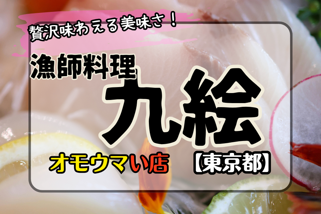 【オモウマい店•東京都】漁師料理九絵は贅沢味わえる店！