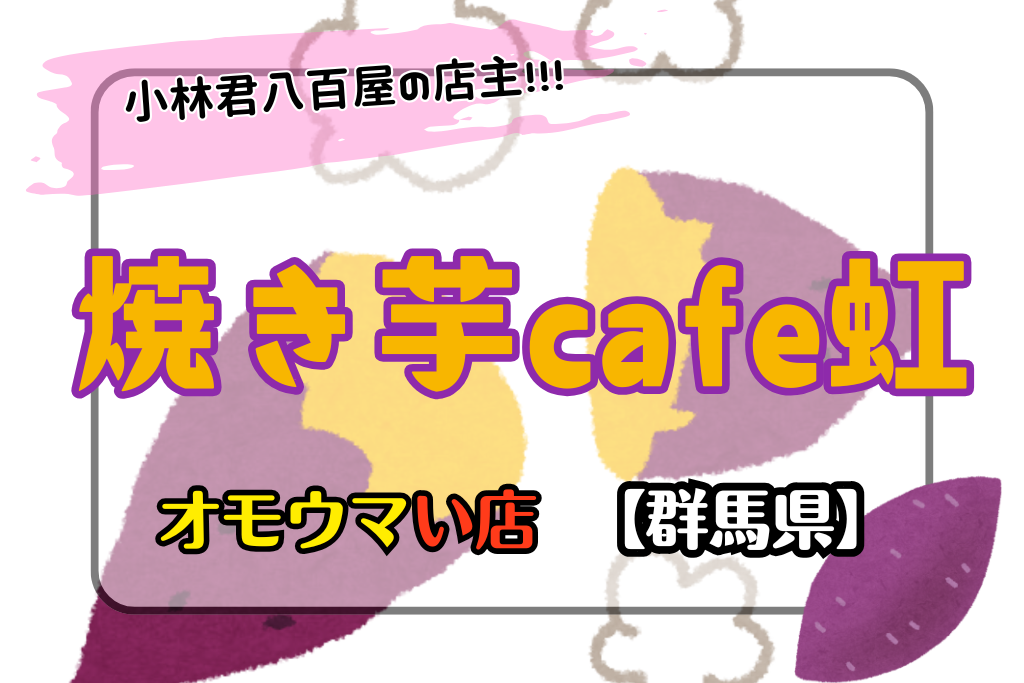 焼き芋cafe虹の場所やメニュー価格は？オモウマ小林君八百屋の店！