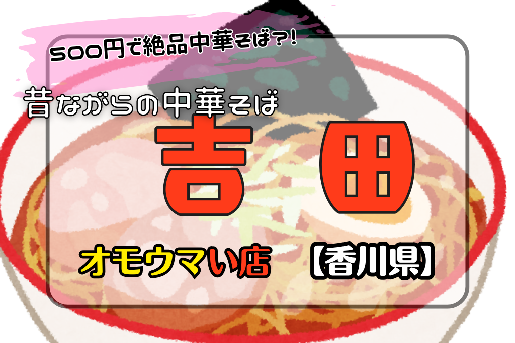 オモウマい店•香川県】昔ながらの中華そば吉田は500円で絶品が味わえる！