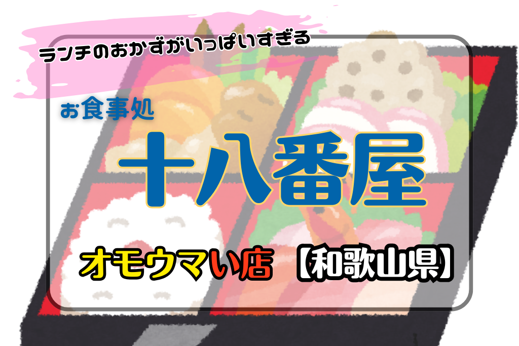 オモウマい店•和歌山県】お食事処十八番屋のランチのおかずが豪華すぎる！