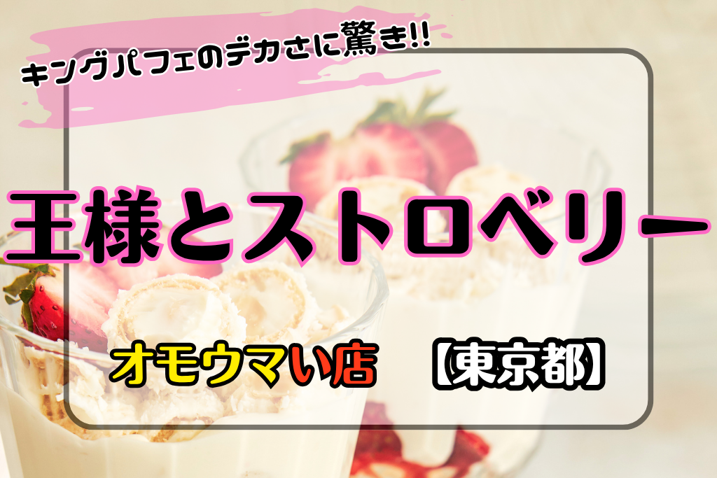 オモウマい店•東京都】王様とストロベリーのキングパフェがデカすぎ!!